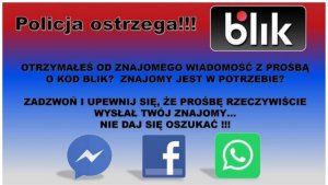 obraz przedstawia napis kolorem czarnym na czerwono niebieskim tle - Policja ostrzega !blik, otrzymałeś od znajomego wiadomość z prośbą o kod blik? znajomy jest w potrzebie?zadzwoń i upewnij się, że prośbę rzeczywiście wysłał twój znajomy, nie daj się oszukać