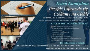 Dzień Kandydata 22 czerwca 2024 roku Grafika składa się z 4 zdjęć. Na pierwszym zdjęciu rozwiązywanie
testu. Na drugim zdjęciu instruktor z grupą osób na sali gimnastycznej. Na trzecim zdjęciu dwóch
policjantów rozmawiających z mężczyzną. Na zdjęciu po prawej stronie policjanci podają sobie dłoń.
Napisy: Dzień Kandydata Przyjdź i sprawdź się Czekamy na Ciebie sobota 22 czerwca r. godz. 9:00 Oddział
Prewencji Policji w Białymstoku, ul. 42 Pułku piechoty 44 CHCESZ ZOSTAĆ POLICJANTEM? Zrób
pierwszy krok i przyjdź do nas. Pod czujnym okiem ekspertów sprawdź się w: teście wiedzy rozmowie
kwalifikacyjnej torze przeszkód Jesteśmy do Twojej dyspozycji. Pamiętaj, że podczas zajęć na sali
gimnastycznej wymagany jest strój i obuwie sportowe. Do zobaczenia w sobotę